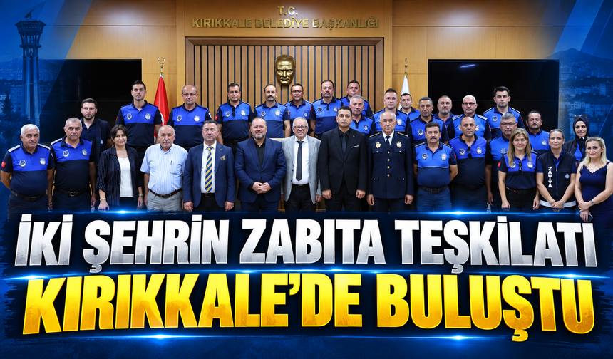 İki Şehrin Zabıta Teşkilatı Kırıkkale’de Buluştu