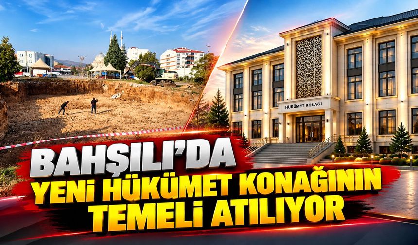 Bahşılı'da Yeni Hükümet Konağının Temeli Atılıyor