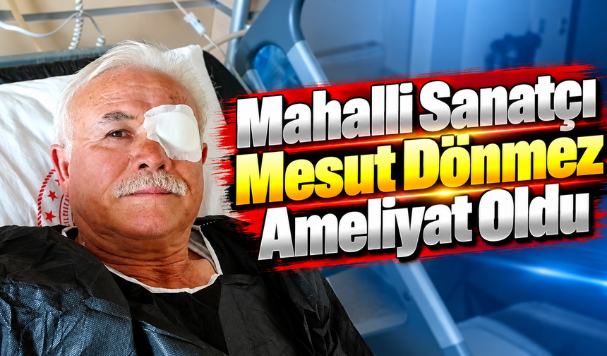 Mahalli Sanatçı Mesut Dönmez Ameliyat Oldu