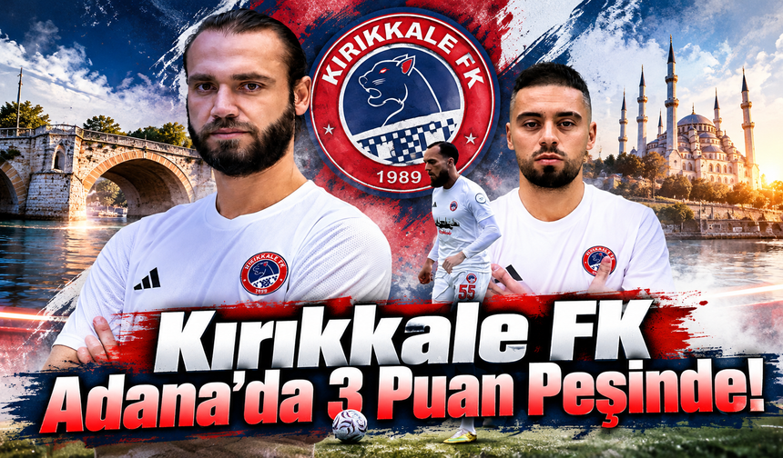 Kırıkkale FK Adana’da 3 Puan Peşinde!