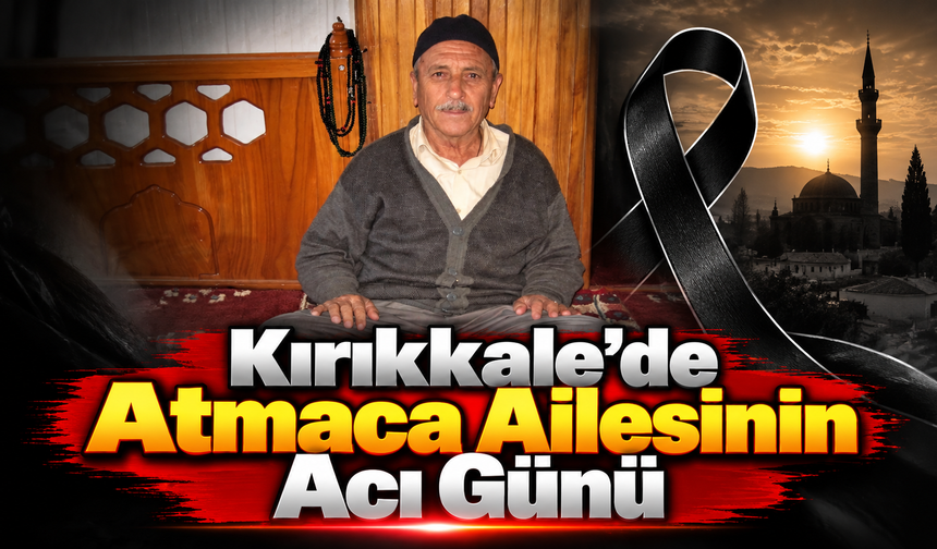 Kırıkkale'de Atmaca Ailesinin Acı Günü