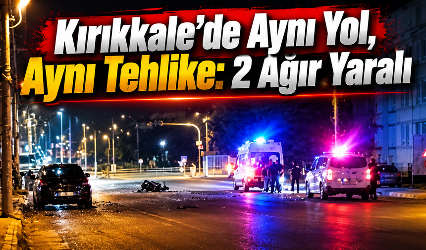Kırıkkale'de Aynı Yol, Aynı Tehlike: 2 Ağır Yaralı