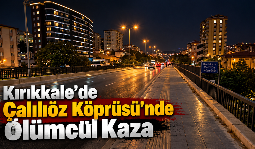 Kırıkkale'de Çalılıöz Köprüsü'nde Ölümcül Kaza