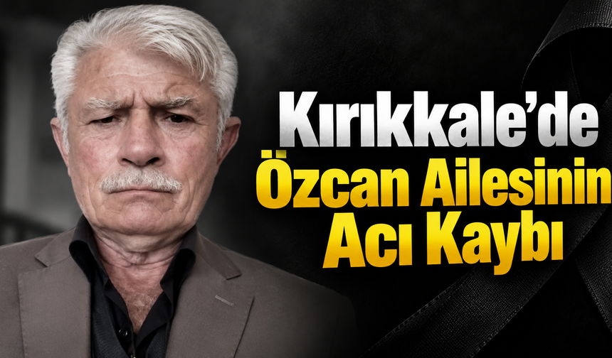 Kırıkkale'de Özcan Ailesinin Acı Kaybı