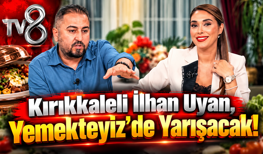 Kırıkkaleli İlhan Uyan, Yemekteyiz'de Yarışacak!