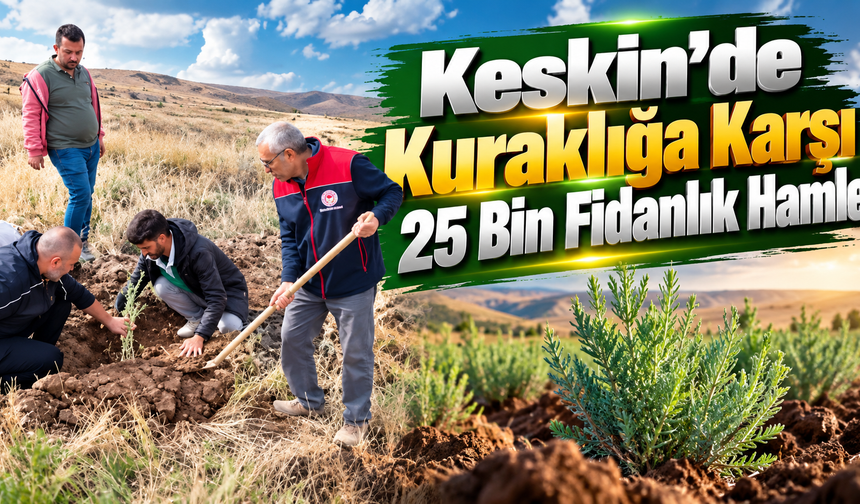 Keskin’de Kuraklığa Karşı 25 Bin Fidanlık Hamle