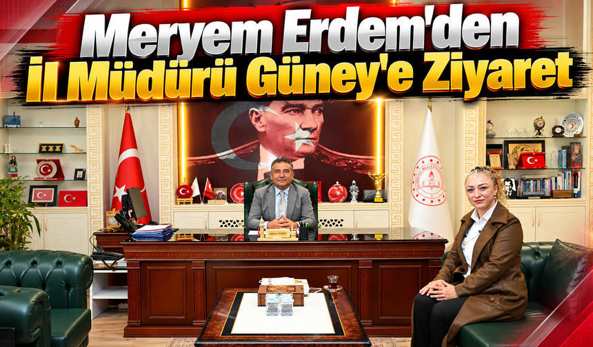 Meryem Erdem'den İl Müdürü Güney'e Ziyaret